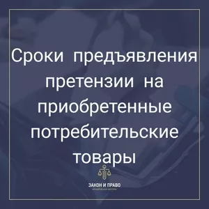 «Сроки предъявления претензии на приобретенные потребительские товары»